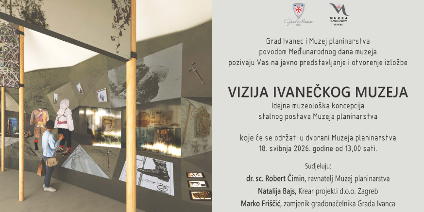 „VIZIJA IVANEČKOG MUZEJA“ U ponedjeljak, 18. svibnja, prvo javno predstavljanje idejne muzeološke koncepcije stalnog postava Muzeja planinarstva u Ivancu
